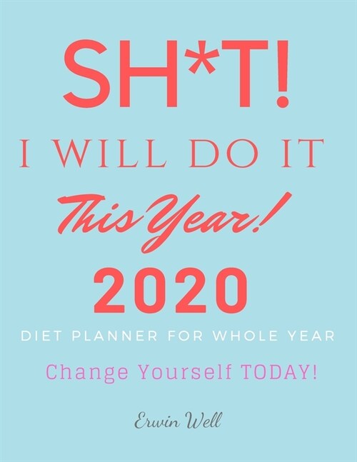 Sh*t! I Will Do It This Year! 2020 Diet Planner For Whole Year. Change Yourself Today!: Diet-Planner-Trim-Size-Shopping-List-Keto-2020-Calendar-6-x-9- (Paperback)