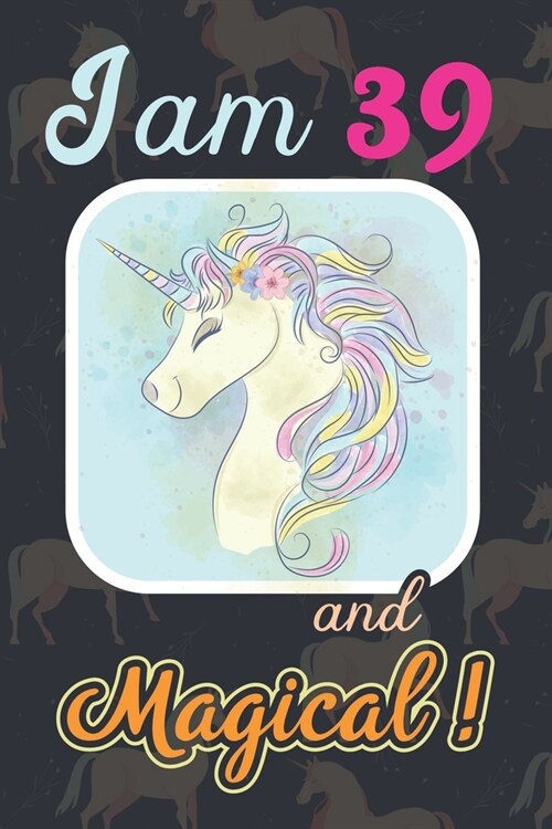 I am 39 and Magical: Cute Unicorn Journal and Happy Birthday Notebook/Diary, Cute Unicorn Birthday Gift for 39th Birthday for beautiful gir (Paperback)
