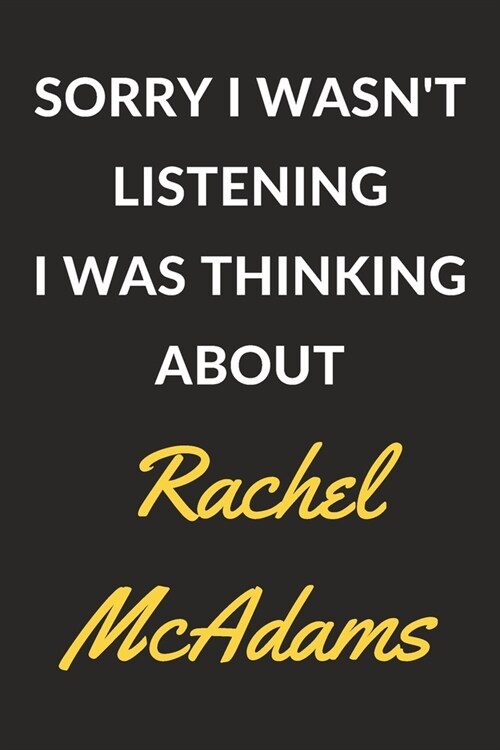 Sorry I Wasnt Listening I Was Thinking About Rachel McAdams: A Rachel McAdams Journal Notebook to Write Down Things, Take Notes, Record Plans or Keep (Paperback)