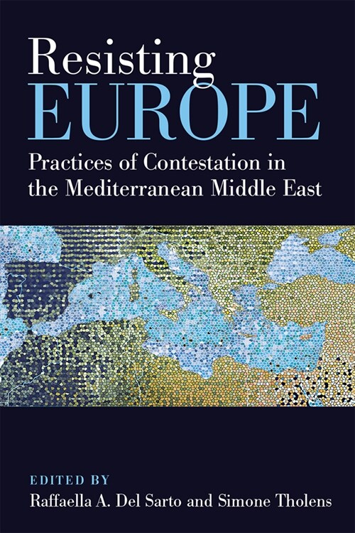 Resisting Europe: Practices of Contestation in the Mediterranean Middle East (Hardcover)