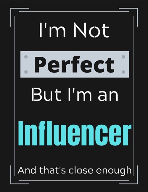 Im Not Perfect But Im Influencer And thats close enough: Influencer Notebook/ Journal/ Notepad/ Diary For Work, Men, Boys, Girls, Women And Workers (Paperback)
