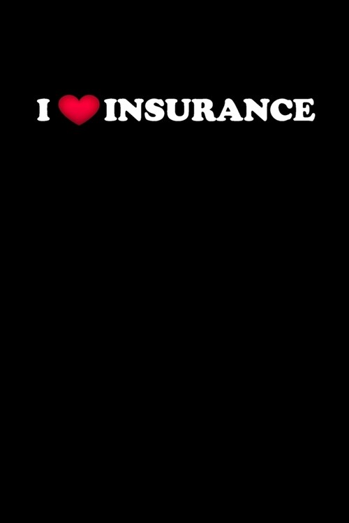 I Love Insurance: Insurance Agent Gifts - Blank Lined Notebook Journal - (6 x 9 Inches) - 120 Pages (Paperback)