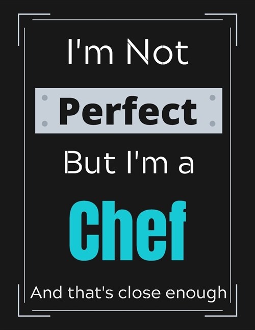 Im Not Perfect But Im a Chef And thats close enough: Chefs Notebook/ Journal/ Notepad/ Diary For Work, Men, Boys, Girls, Women And Workers - 100 B (Paperback)