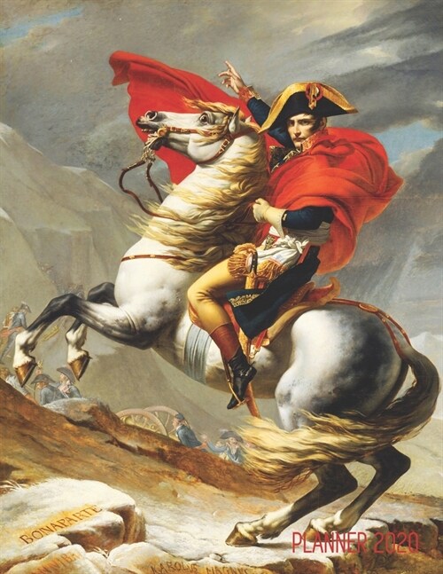 Jacques-Louis David Planner 2020: Napoleon Crossing the Alps Painting - Artistic Year Agenda: for Daily Meetings, Weekly Appointments, School, Office, (Paperback)