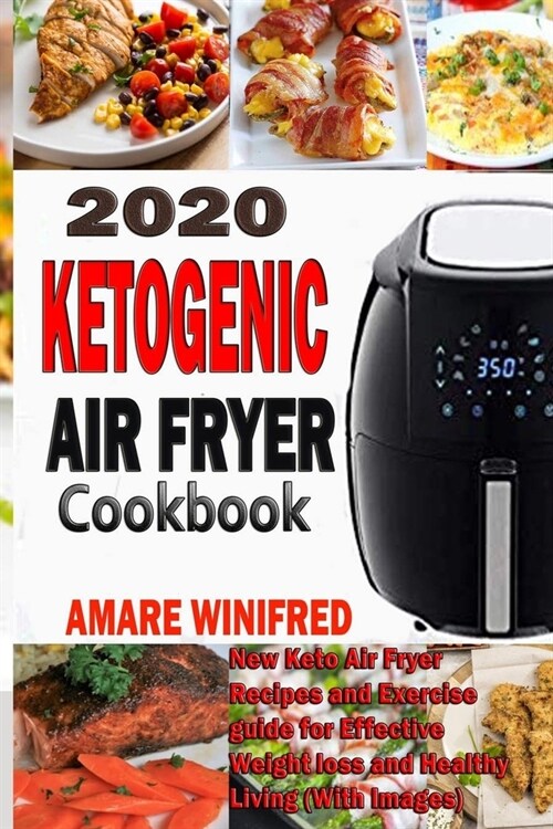 2020 Ketogenic Air Fryer Cookbook: New Keto Air Fryer Recipes and Exercise guide for Effective Weight loss and Healthy Living (With Images) (Paperback)
