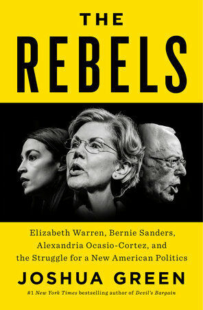 The Rebels: Elizabeth Warren, Bernie Sanders, Alexandria Ocasio-Cortez, and the Struggle for a New American Politics (Hardcover)