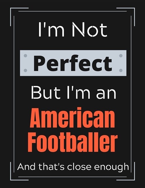 Im Not Perfect But Im an American Footballer And thats close enough: American Footballer Notebook/ Journal/ Notepad/ Diary For Work, Men, Boys, Gir (Paperback)