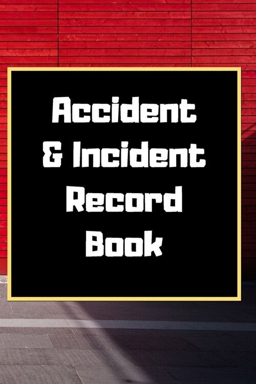 Accident & Incident Record Book: Accident & Incident Log Book: Accident & Incident Record Log Book- Health & Safety Report Book for, Business, ... Sch (Paperback)