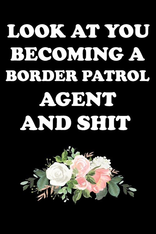 Look at You Becoming a Border Patrol Agent and Shit: Border Patrol Agent Gifts - Blank Lined Notebook Journal - (6 x 9 Inches) - 120 Pages (Paperback)