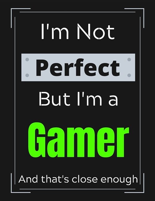 Im Not Perfect But Im a Gamer And thats close enough: Gamer Notebook/ Journal/ Notepad/ Diary For Work, Men, Boys, Girls, Women And Workers 100 Bla (Paperback)