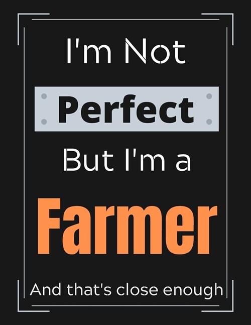 Im Not Perfect But Im a Farmer And thats close enough: Farmer Notebook/ Journal/ Notepad/ Diary For Work, Men, Boys, Girls, Women And Workers - 100 (Paperback)