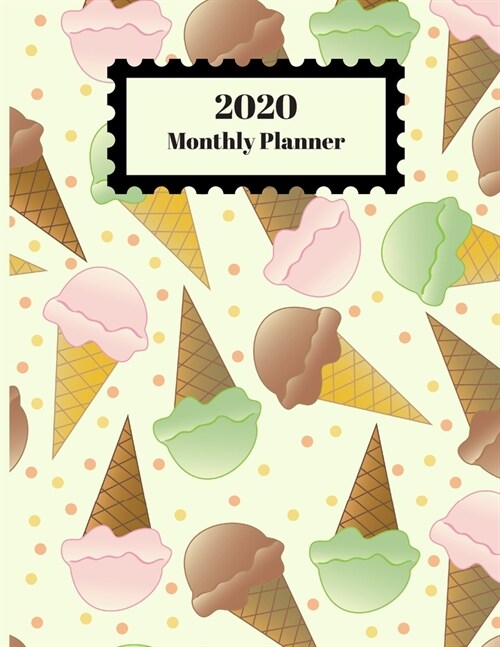 2020 Monthly Planner: Ice Cream Cones Treats Design Cover 1 Year Planner Appointment Calendar Organizer And Journal For Writing (Paperback)