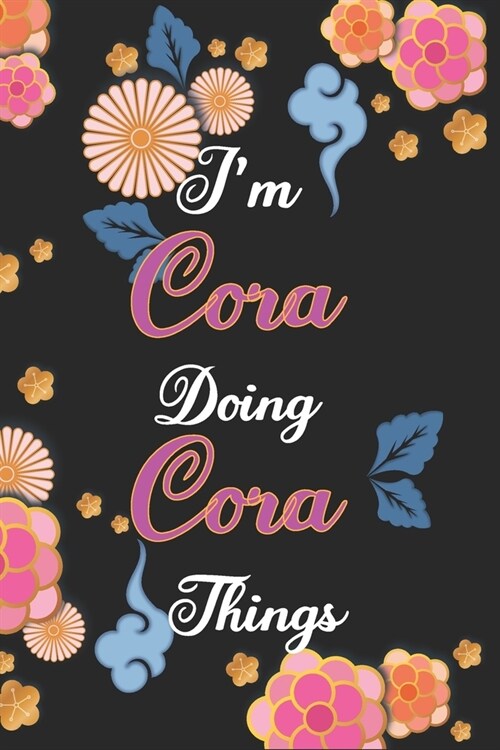 Im Cora Doing Cora Things Notebook Birthday Gift: Personalized Name Journal Writing Notebook For Girls and Women, 100 Pages, 6x9, Soft Cover, Matte F (Paperback)
