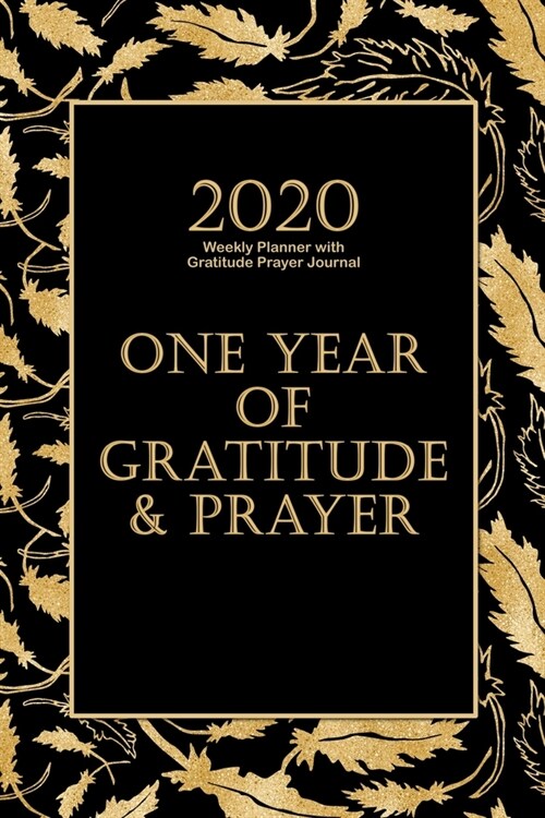 2020 Weekly Planner with Gratitude Prayer Journal: Black & Gold 2020 At a Glance Weekly Planner with Prayer Reflection Gratitude Pages (Paperback)