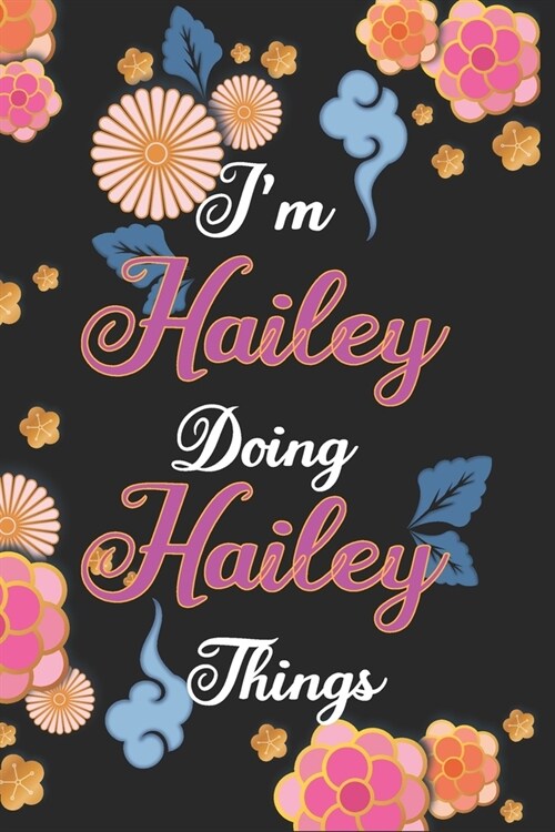 Im Hailey Doing Hailey Things Notebook Birthday Gift: Personalized Name Journal Writing Notebook For Girls and Women, 100 Pages, 6x9, Soft Cover, Mat (Paperback)