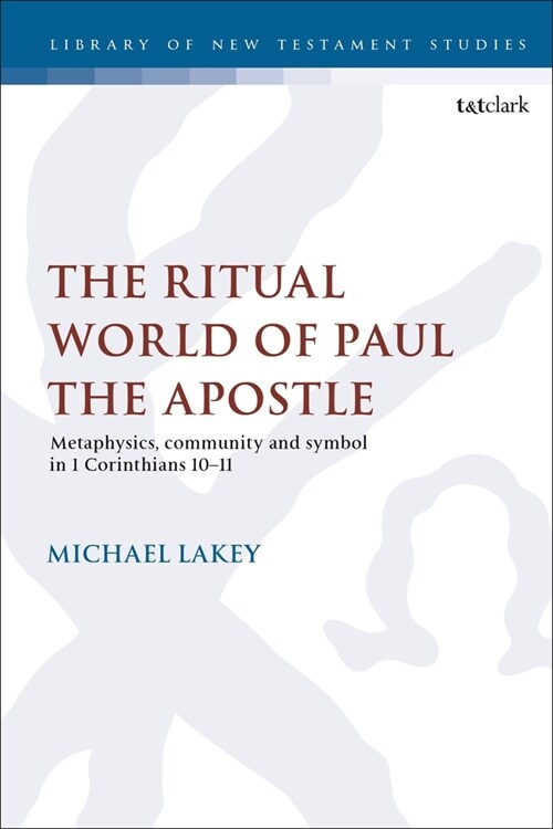The Ritual World of Paul the Apostle : Metaphysics, Community and Symbol in 1 Corinthians 10-11 (Paperback)