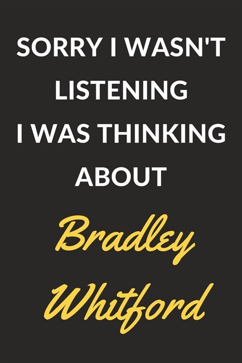 Sorry I Wasnt Listening I Was Thinking About Bradley Whitford: A Bradley Whitford Journal Notebook to Write Down Things, Take Notes, Record Plans or (Paperback)