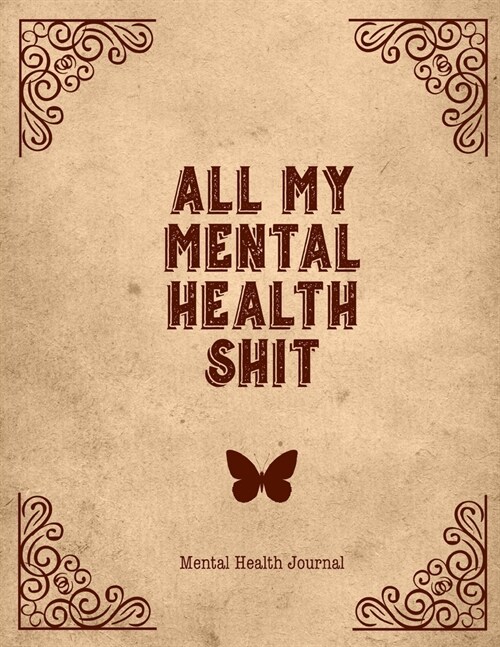 All My Mental Health Shit, Mental Health Journal: Perfect To Track Gratitude, Mood, Anxiety, Depression Every Day Notebook (Paperback)