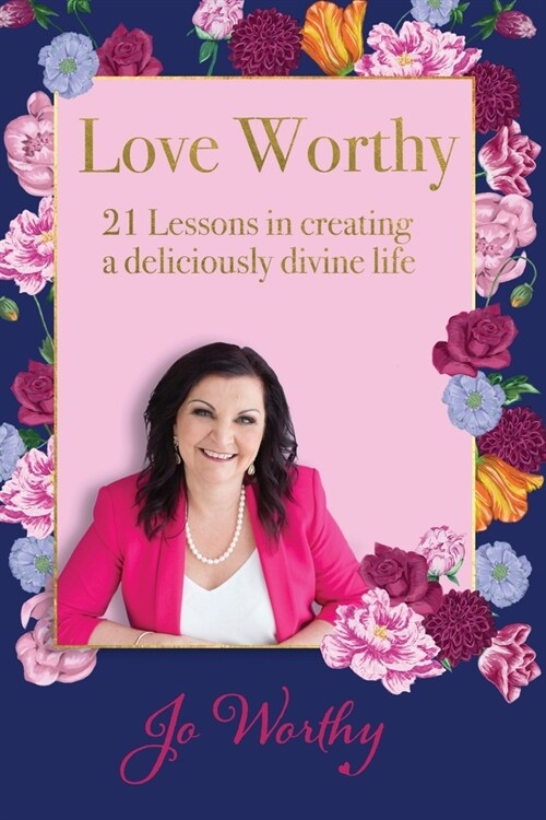 Love Worthy: 21 Lessons in Creating a Deliciously Divine Life (Paperback)