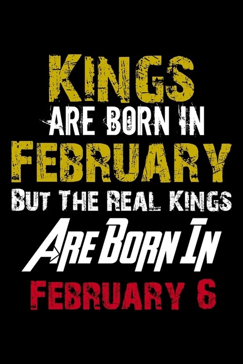 Kings Are Born In February Real Kings Are Born In February 6 Notebook Birthday Funny Gift: Lined Notebook / Journal Gift, 110 Pages, 6x9, Soft Cover, (Paperback)