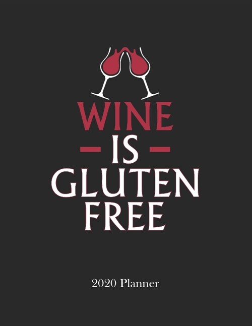2020 Planner: Wine Is Gluten Free Dated Daily, Weekly, Monthly Planner With Calendar, Goals, To-Do, Gratitude, Habit and Mood Tracke (Paperback)