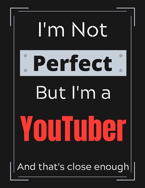 Im Not Perfect But Im a YouTuber And thats close enough: Youtube Notebook/ Journal/ Notepad/ Diary For Work, Men, Boys, Girls, Women And Workers 10 (Paperback)