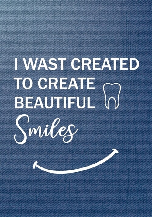 I Wast Created To Create Beautiful Smiles: Dentist Journal, Dental Assisting Gift, MA Medical Assistant Gifts, Dental Nurse, Doctors Dentist Gift Idea (Paperback)