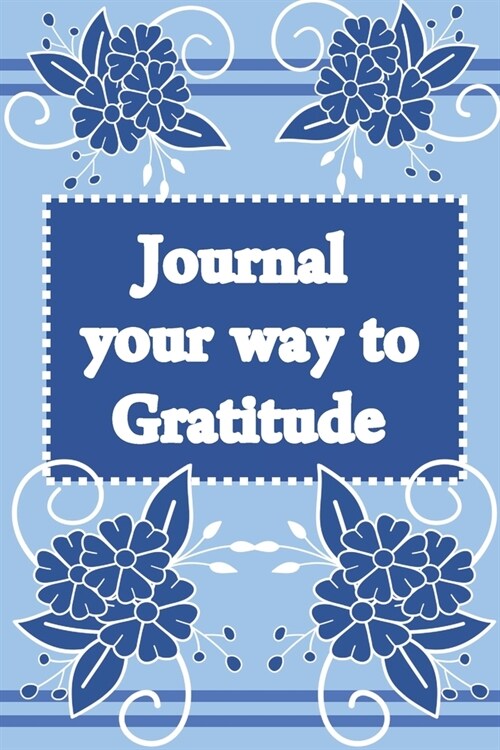 Journal Your Way to Gratitude: Weekly Gratitude Journal - Light Blue with Blue Flowers (Paperback)