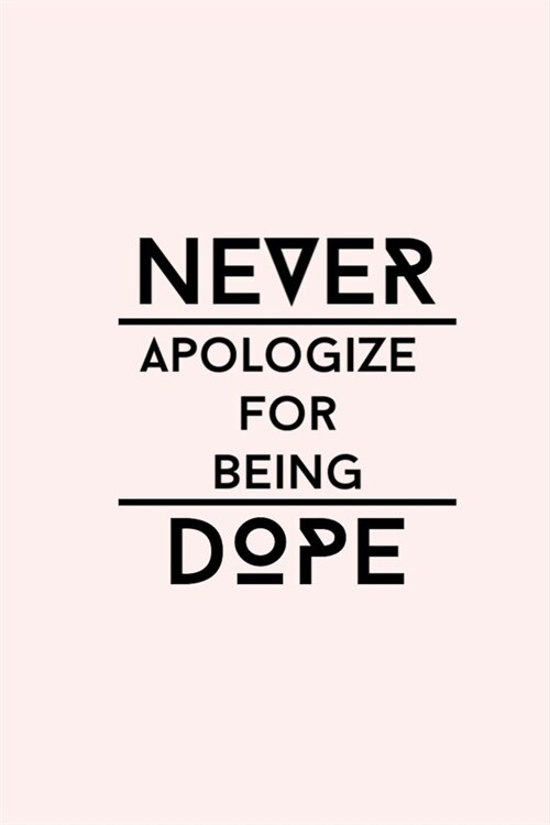 never apologize for being dope: 6X9 Journal, Lined Notebook, 110 Pages - Cute and Encouraging on Light Pink (Paperback)