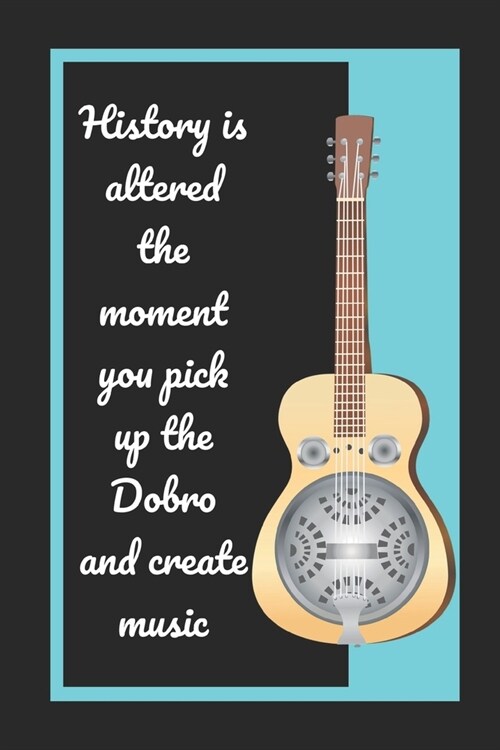 History Is Altered The Moment You Pick Up The Dobro And Create Music: Themed Novelty Lined Notebook / Journal To Write In Perfect Gift Item (6 x 9 inc (Paperback)