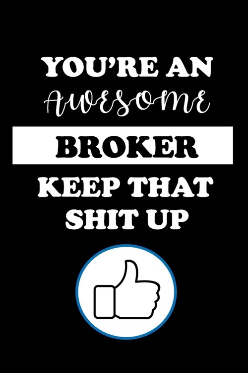 Youre an Awesome Broker Keep That Shit Up: Broker Gifts - Blank Lined Notebook Journal - (6 x 9 Inches) - 120 Pages (Paperback)