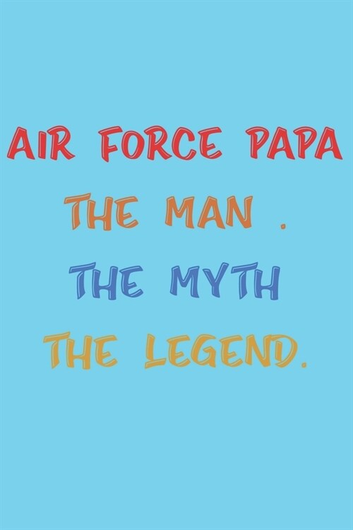 Air Force Papa The Man The Myth The Legend: : Air Force Journal Notebook Gifts, Proud Air Force Notebook Journal, Funny Air Force Diary, Gift Idea for (Paperback)