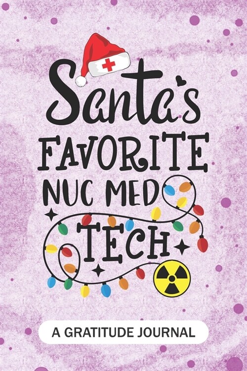 Santas Favorite Nuc Med Tech - A Gratitude Journal: Beautiful Gratitude Journal for Nuclear medicine technologists, Nuc Med technician Practitioner, (Paperback)
