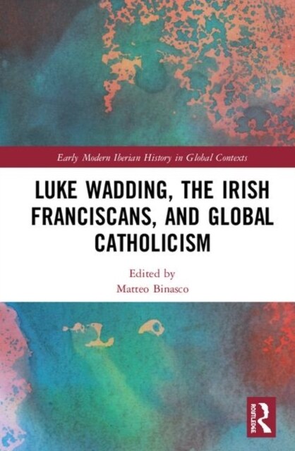 Luke Wadding, the Irish Franciscans, and Global Catholicism (Hardcover)