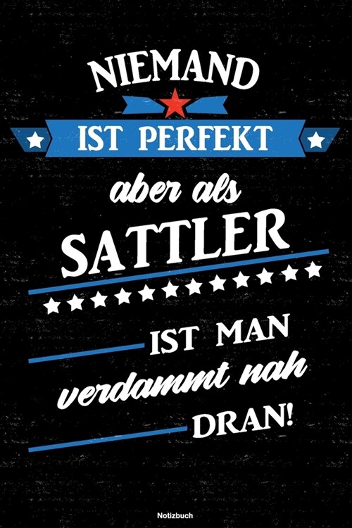 Niemand ist perfekt aber als Sattler ist man verdammt nah dran! Notizbuch: Sattler Journal DIN A5 liniert 120 Seiten Geschenk (Paperback)