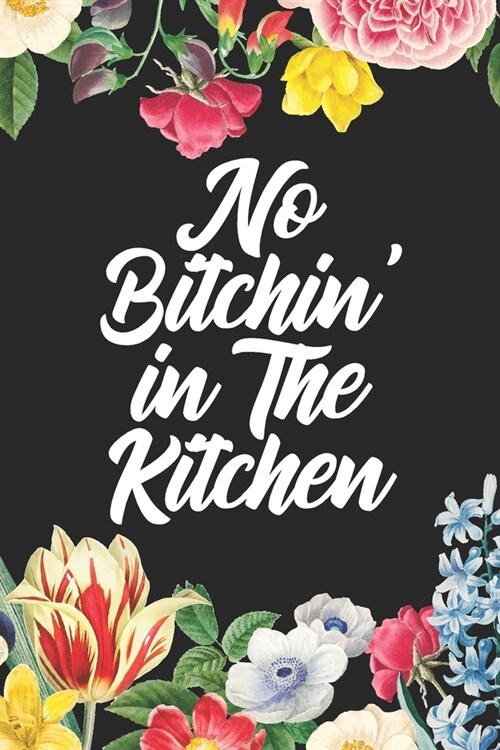 No Bitchin in the Kitchen: Blank Recipe Journal to Write in Cooking Baking Pocket Homecook Record, Cook Organizer for Adults & Kids, Swear Word R (Paperback)