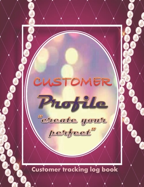 CUSTOMER PROFILE Create your perfect: Customer Tracking log book-Client data Organizer log book for Account Executive-Sale Executive-Boss, to keep P (Paperback)