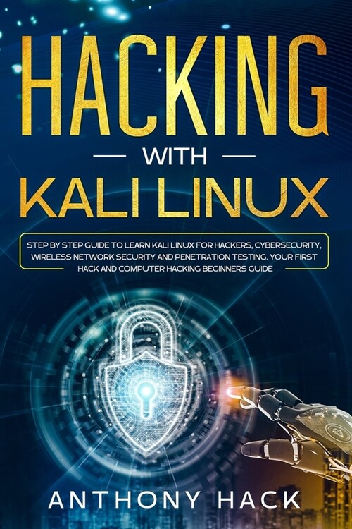 Hacking with Kali Linux: Step by Step Guide To Learn Kali Linux for Hackers, Cybersecurity, Wireless Network Security and Penetration Testing. (Paperback)