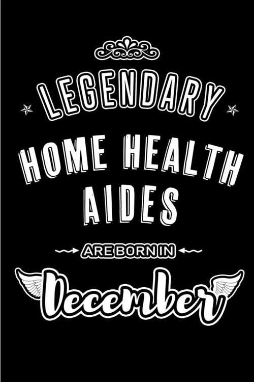 Legendary Home Health Aides are born in December: Blank Lined profession Journal Notebooks Diary as Appreciation, Birthday, Welcome, Farewell, Thank Y (Paperback)