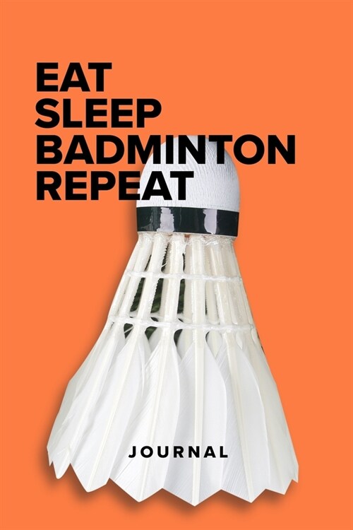 Eat Sleep Badminton Repeat - Notebook: Blank College Ruled Gift Journal (Paperback)