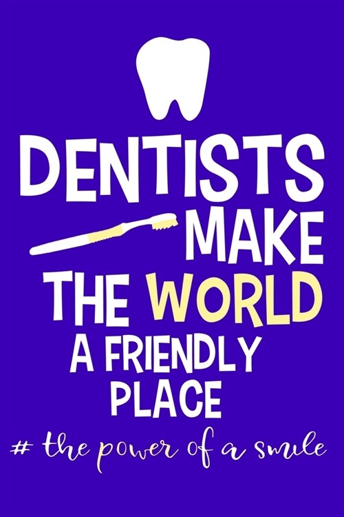 Dentists Make The World A Friendly Place #the power of a smile: Blank Lined Notebook Journal: Gifts For Dentist Dental Hygienist Perfect Teeth Him Her (Paperback)
