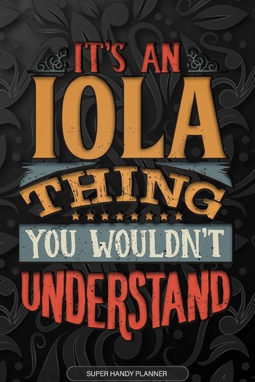 Iola: Its An Iola Thing You Wouldnt Understand - Iola Name Planner With Notebook Journal Calendar Personel Goals Password (Paperback)