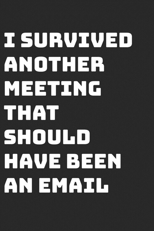 I Survived Another Meeting that Should Have Been an Email: Funny Notebook, Sarcastic Humor Journal, Gag Gift Ruled Unique Diary ... secret santa, chri (Paperback)