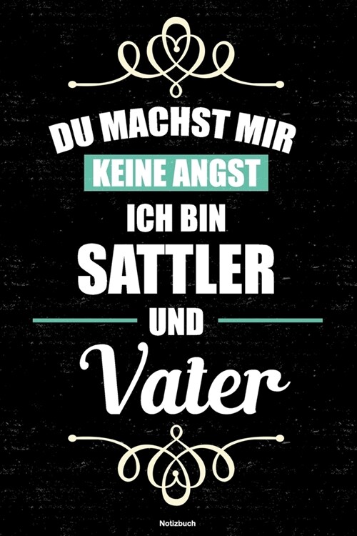 Du machst mir keine Angst ich bin Sattler und Vater Notizbuch: Sattler Journal DIN A5 liniert 120 Seiten Geschenk (Paperback)