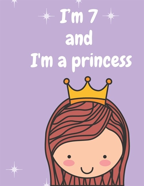 Im 7 and Im a princess: A birthday journal for 7 years old girl in fairy, unicorn, princess theme, 8.5X11 inches notebook, 100 blank page jour (Paperback)