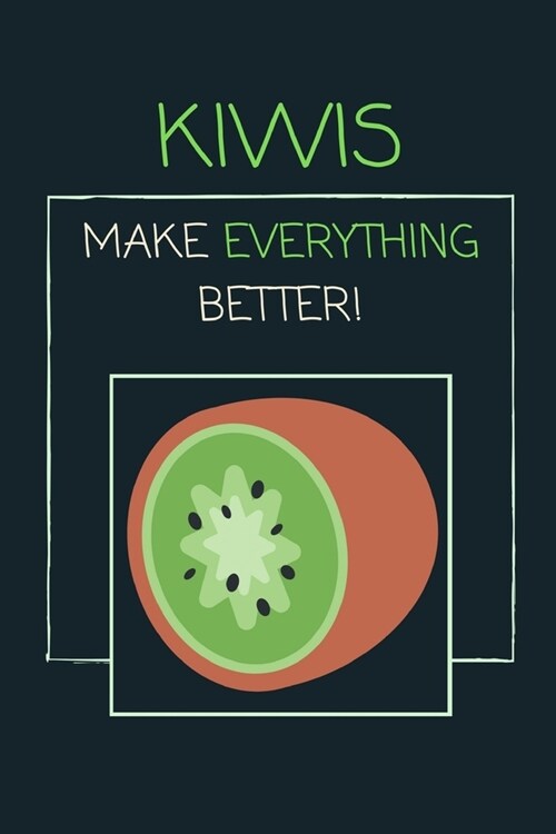 Kiwis Make Everything Better!: Amazing Beautiful GLORIOUS Kiwi Notebook and Journal for People With GREAT Taste (Paperback)