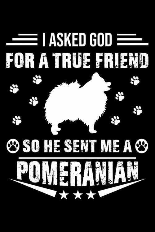 I Asked God For A True Friend So He Sent Me A Pomeranian: Cute Pomeranian Lined journal Notebook, Great Accessories & Gift Idea for Pomeranian Owner & (Paperback)