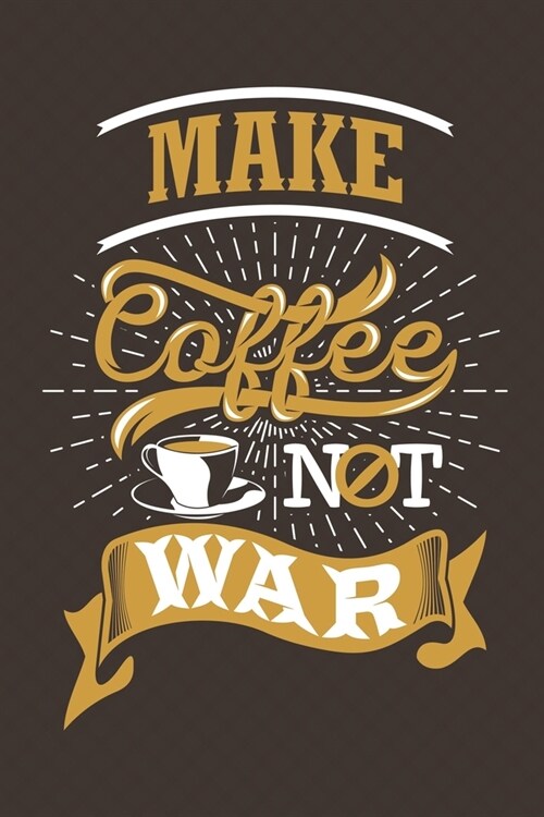 Make Coffee Not War: Notebook Diary Composition 6x9 120 Pages Cream Paper Coffee Lovers Journal (Paperback)