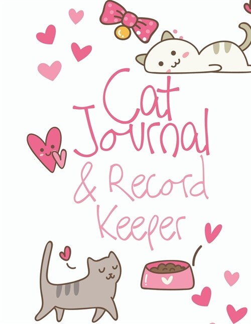 Cat Journal & Record Keeper: Cat Lovers Keep Track Of Your Cats Meals, Vaccinations, Medical Care & More Perfect For Everyday Use Or When You Have (Paperback)