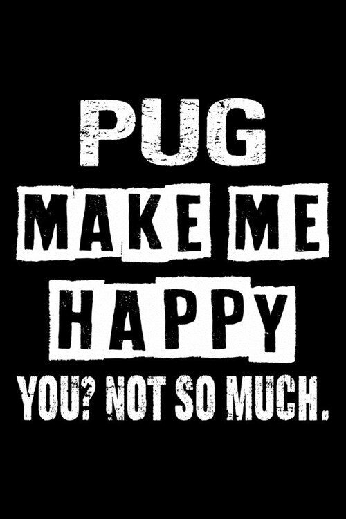Pug Make Me Happy You Not So Much: Cute Pug Lined journal Notebook, Great Accessories & Gift Idea for Pug Owner & Lover. Lined journal Notebook With A (Paperback)
